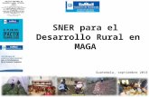 Guatemala, septiembre 2013 SNER para el Desarrollo Rural en MAGA POLÍTICA NACIONAL DE DESARROLLO RURAL INTEGRAL -PNDRI- Consensuada por: ADRI: AGER, AEMADIHIQ,