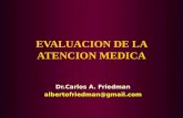 EVALUACION DE LA ATENCION MEDICA Dr.Carlos A. Friedman albertofriedman@gmail.com.