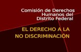 Comisión de Derechos Humanos del Distrito Federal EL DERECHO A LA NO DISCRIMINACIÓN.