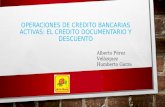OPERACIONES DE CREDITO BANCARIAS ACTIVAS: EL CREDITO DOCUMENTARIO Y DESCUENTO Alberto Pérez Velázquez Humberto Garza.