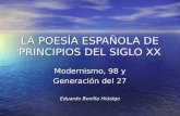 LA POESÍA ESPAÑOLA DE PRINCIPIOS DEL SIGLO XX Modernismo, 98 y Generación del 27 Eduardo Bonilla Hidalgo.