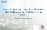 Plan de Trabajo para la definición del Catálogo de Objetos de la IDESC 03 de octubre de 2012.