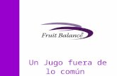 Un Jugo fuera de lo común.   La Compañía Fruit Balance ® -Fruit Balance ® Equilibrio de Frutas. -Nace en Valencia España en Enero 2007. -Basado en los.