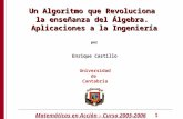 Matemáticas en Acción – Curso 2005-2006 1 Enrique Castillo Universidad de Cantabria Un Algoritmo que Revoluciona la enseñanza del Álgebra. Aplicaciones.