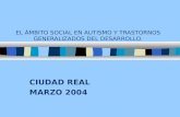 EL ÁMBITO SOCIAL EN AUTISMO Y TRASTORNOS GENERALIZADOS DEL DESARROLLO. CIUDAD REAL MARZO 2004.