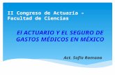 El ACTUARIO Y EL SEGURO DE GASTOS MÉDICOS EN MÉXICO Act. Sofía Romano II Congreso de Actuaría – Facultad de Ciencias.