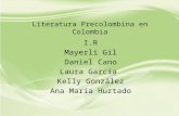 Literatura Precolombina en Colombia I.R Mayerli Gil Daniel Cano Laura García Kelly González Ana María Hurtado.