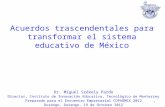 Acuerdos trascendentales para transformar el sistema educativo de México 1 Dr. Miguel Székely Pardo Director, Instituto de Innovación Educativa, Tecnológico.