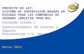 Marzo 2013 PROYECTO DE LEY: SISTEMA DE SUPERVISION BASADO EN RIESGOS PARA LAS COMPAÑIAS DE SEGUROS (BOLETIN 7958-05) Fernando Coloma C. Superintendente.