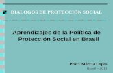 DIALOGOS DE PROTECCIÓN SOCIAL Aprendizajes de la Política de Protección Social en Brasil Profª. Márcia Lopes Brasil – 2011.
