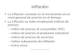 Http:// Inflación La inflación consiste en el incremento en el nivel general de precios en el tiempo La inflación se mide empleando.
