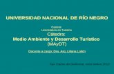 UNIVERSIDAD NACIONAL DE RÍO NEGRO Carrera: Licenciatura en Turismo Cátedra: Medio Ambiente y Desarrollo Turístico (MAyDT) Docente a cargo: Dra. Arq. Liliana.