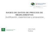 BASES DE DATOS DE PRECIOS DE MEDICAMENTOS Justificación, experiencias y propuestas Jaime Espín Profesor.