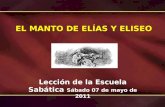 EL MANTO DE ELÍAS Y ELISEO Lección de la Escuela Sabática Sábado 07 de mayo de 2011.