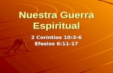 Nuestra Guerra Espiritual 2 Corintios 10:3-6 Efesios 6:11-17.
