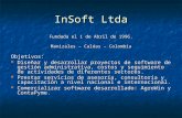 InSoft Ltda Fundada el 1 de Abril de 1996. Manizales – Caldas – Colombia Objetivos: Diseñar y desarrollar proyectos de software de gestión administrativa,