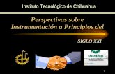 1 Perspectivas sobre Instrumentación a Principios del SIGLO XXI Instituto Tecnológico de Chihuahua.