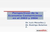 Perspectivas de la Economía Costarricense en el 2003 y 2004 Dr. Luis Mesalles J. Dr. Rodrigo Bolaños Z.