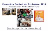 Encuentro Social de Diciembre 2013 Francisco: Lucero del Alba ó Estrella Fugaz La Irrupción de Francisco.