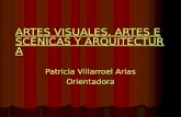 ARTES VISUALES, ARTES ESCÉNICAS Y ARQUITECTURA ARTES VISUALES, ARTES ESCÉNICAS Y ARQUITECTURA Patricia Villarroel Arias Orientadora.