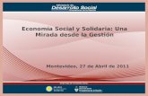 Montevideo, 27 de Abril de 2011 Economía Social y Solidaria: Una Mirada desde la Gestión.