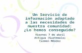 Un Servicio de información adaptado a las necesidades de nuestra comunidad: ¿Lo hemos conseguido? Viernes 7 de abril Antigua (Guatemala) Carmen Méndez.