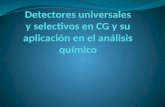 Introducción Clasificación de los detectores Universales Selectivos Específicos Ofrecen la ventaja de responder prácticamente ante cualquier compuesto.