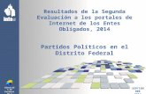 Dirección de Evaluación y Estudios Resultados de la Segunda Evaluación a los portales de Internet de los Entes Obligados, 2014 Partidos Políticos en el.