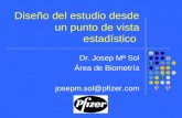 Diseño del estudio desde un punto de vista estadístico Dr. Josep Mª Sol Área de Biometría josepm.sol@pfizer.com.