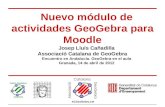 Nuevo módulo de actividades GeoGebra para Moodle Josep Lluís Cañadilla Associació Catalana de GeoGebra Encuentro en Andalucía. GeoGebra en el aula Granada,