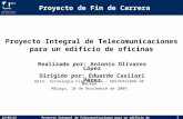 Proyecto Integral de Telecomunicaciones para un edificio de oficinas Proyecto de Fin de Carrera Realizado por: Antonio Olivares López Dirigido por: Eduardo.