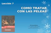 COMO TRATAR CON LAS PELEAS Lección 7 Proverbios © Pr. Antonio López Gudiño Unión Ecuatoriana Misión Ecuatoriana del Sur.