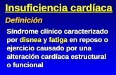 Insuficiencia cardíaca Síndrome clínico caracterizado por disnea y fatiga en reposo o ejercicio causado por una alteración cardíaca estructural o funcional.