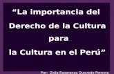 “La importancia del Derecho de la Cultura para la Cultura en el Perú” Por: Zoila Esperanza Quevedo Pereyra “La importancia del Derecho de la Cultura para.