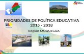 PRIORIDADES DE POLÍTICA EDUCATIVA 2015 - 2018 Región MOQUEGUA.