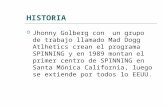 HISTORIA  Jhonny Golberg con un grupo de trabajo llamado Mad Dogg Atlhetics crean el programa SPINNING y en 1989 montan el primer centro de SPINNING en.