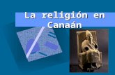 La religión en Canaán. Las tradiciones sobre los padres de Israel señalan que antes de la aceptación e incorporación del culto al Dios YHWH, los distintos.