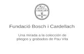 Fundació Bosch i Cardellach Una mirada a la colección de pliegos y grabados de Pau Vila.