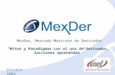 MexDer, Mercado Mexicano de Derivados “Mitos y Paradigmas con el uso de Derivados, lecciones aprendidas” Octubre 2009.