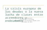 La crisis europea de las deudas o la nueva lucha de clases entre acreedores y endeudados Daniel Albarracín Economista y Sociólogo Gabinete Federal de Estudios.