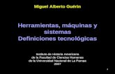 1 Miguel Alberto Guérin Herramientas, máquinas y sistemas Definiciones tecnológicas Instituto de Historia Americana de la Facultad de Ciencias Humanas.