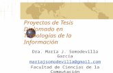 Proyectos de Tesis Diplomado en Tecnologías de la Información Dra. María J. Somodevilla García mariajsomodevilla@gmail.com Facultad de Ciencias de la Computación.