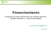Financiamiento Proyectos de micro-generación de energía eléctrica fuentes alternas y nuevas tecnologías Lic. Eduardo Delgadillo A. Junio, 2011.