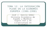 TEMA 12: LA INTEGRACIÓN PLENA EN LA ECONOMÍA EUROPEA (1986-1998) José J. García Gómez Historia Económica de España y Mundial. Siglos XIX y XX Licenciatura.