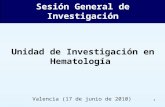1 Valencia (17 de junio de 2010) Sesión General de Investigación Unidad de Investigación en Hematología.