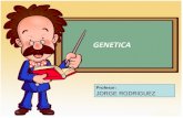 Profesor: JORGE RODRIGUEZ. La Genética es una ciencia que estudia todo lo relacionado con la herencia, que características se transmiten de una generación.