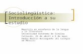 Sociolingüística: Introducción a su estudio Maestría en enseñanza de la lengua y la literatura Universidad Autónoma de Sinaloa Culiacán, 24 de abril a.