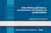 Data Mining aplicado a promociones en tarjetas de crédito/débito Diego Rafael Gómez Izquierdo Universidad de Palermo - 2008.
