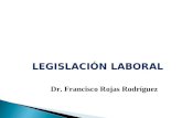 LEGISLACIÓN LABORAL Dr. Francisco Rojas Rodríguez.