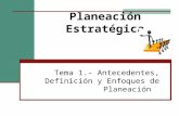 Planeación Estratégica Tema 1.- Antecedentes, Definición y Enfoques de Planeación.